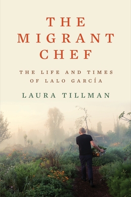 The Migrant Chef: The Life and Times of Lalo García By Laura Tillman Cover Image