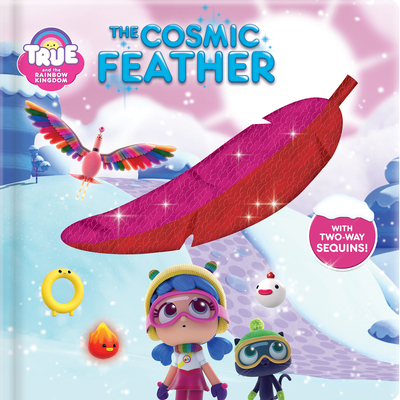 True and the Rainbow Kingdom: The Cosmic Feather: With 2-Way Sequins!