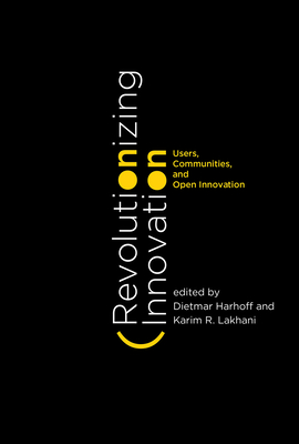 Revolutionizing Innovation: Users, Communities, and Open Innovation By Dietmar Harhoff (Editor), Karim R. Lakhani (Editor) Cover Image