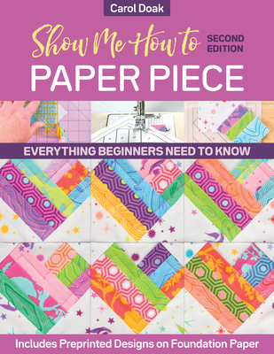 Show Me How to Paper Piece: Everything Beginners Need to Know; Includes Preprinted Designs on Foundation Paper Cover Image