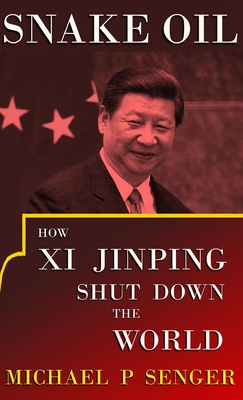 Snake Oil: How Xi Jinping Shut Down the World By Michael P. Senger Cover Image