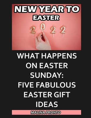 New Year To Easter 2022: What Happens On Easter Sunday: Five Fabulous Easter Gift Ideas Cover Image