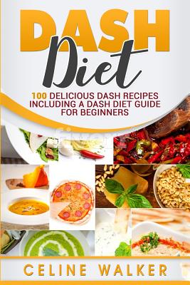 DASH Diet: 100 Delicious DASH Recipes Including a DASH Diet Guide for Beginners Cover Image