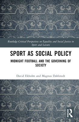 Sport as Social Policy: Midnight Football and the Governing of Society (Routledge Critical Perspectives on Equality and Social Justi)