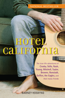 Hotel California: The True-Life Adventures of Crosby, Stills, Nash, Young, Mitchell, Taylor, Browne, Ronstadt, Geffen, the Eagles, and T By Barney Hoskyns Cover Image