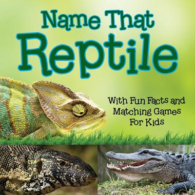 Name That Reptile: With Fun Facts and Matching Games For Kids By Baby Professor Cover Image
