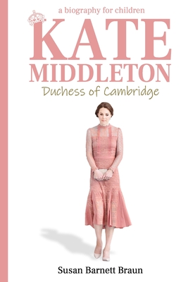 Kate Middleton, Duchess of Cambridge: A Biography for Children By Susan Barnett Braun Cover Image