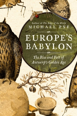 Europe's Babylon: The Rise and Fall of Antwerp's Golden Age By Michael Pye Cover Image