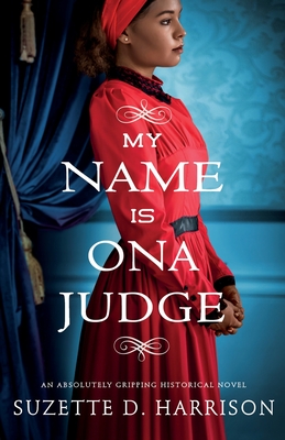 My Name Is Ona Judge: An absolutely gripping historical novel By Suzette D. Harrison Cover Image