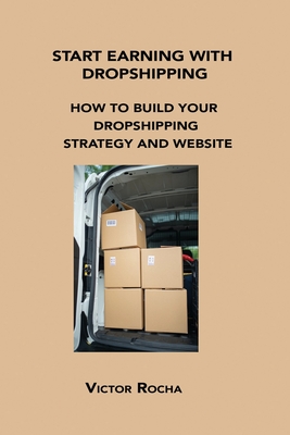 Start Earning with Dropshipping: How to Build Your Dropshipping Strategy and Website By Victor Rocha Cover Image