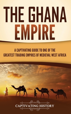 The Ghana Empire: A Captivating Guide to One of the Greatest Trading Empires of Medieval West Africa Cover Image