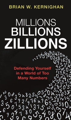 Millions, Billions, Zillions: Defending Yourself in a World of Too Many Numbers By Brian W. Kernighan Cover Image