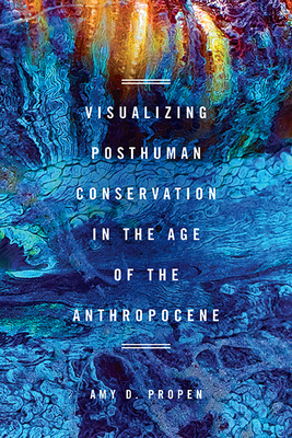 Visualizing Posthuman Conservation in the Age of the Anthropocene (New Directions in Rhetoric and Materiality)
