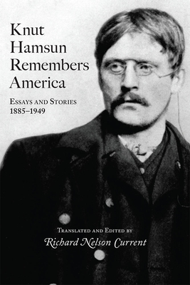 Knut Hamsun Remembers America: Essays and Stories, 1885-1949 By Knut Hamsun, Richard Nelson Current (Translated by) Cover Image