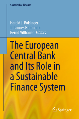 The European Central Bank and Its Role in a Sustainable Finance System By Harald J. Bolsinger (Editor), Johannes Hoffmann (Editor), Bernd Villhauer (Editor) Cover Image