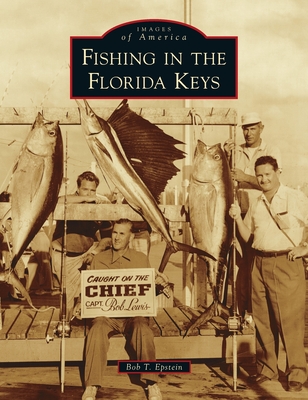 Fishing in the Florida Keys (Images of America) By Bob T. Epstein Cover Image