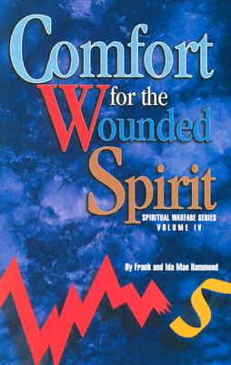 Comfort for the Wounded Spirit: Discover How Your Spirit Can Be Wounded, and What You Can Do About It (Spiritual Warfare #4) Cover Image