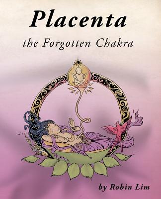 Placenta - the Forgotten Chakra By Robin Lim Cover Image