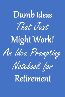 Dumb Ideas that Just Might Work!: An Idea Prompting Notebook for Retirement Income Cover Image
