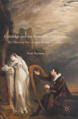 Coleridge and the Romantic Newspaper: The 'Morning Post' and the Road to 'Dejection' Cover Image