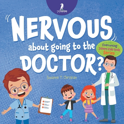 Nervous About Going To The Doctor: An Affirmation-Themed Children's Book To Help Kids (Ages 4-6) Overcome Medical Visit Jitters (Overcoming Jitters Kids Book)