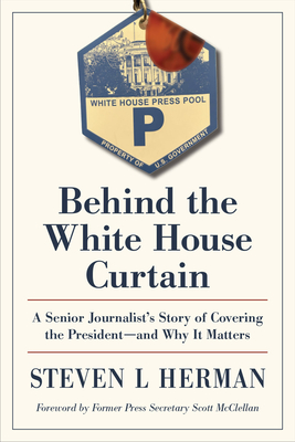 Behind the White House Curtain: A Senior Journalist's Story of Covering the President--And Why It Matters Cover Image