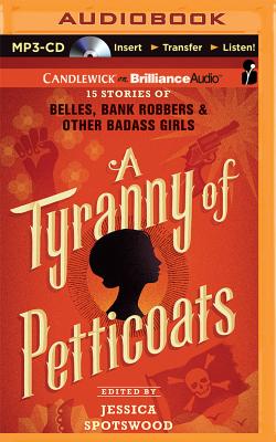 A Tyranny of Petticoats: 15 Stories of Belles, Bank Robbers & Other Badass Girls By Jessica Spotswood (Editor), Bahni Turpin (Read by) Cover Image