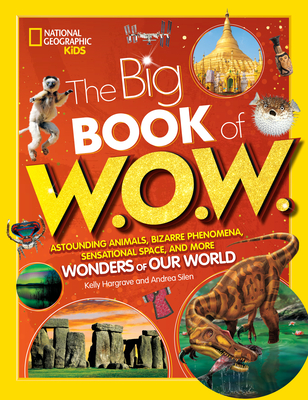 Big Book of W.O.W.: Astounding Animals, Bizarre Phenomena, Sensational Space, and More Wonders of Our World By Andrea Silen, Kelly Hargrave, National Geographic (Illustrator) Cover Image