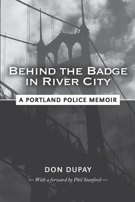 Behind the Badge in River City: A Portland Police Memoir Cover Image