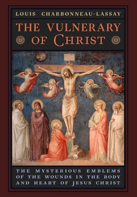 The Vulnerary of Christ: The Mysterious Emblems of the Wounds in the Body and Heart of Jesus Christ Cover Image