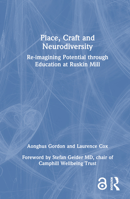 Place, Craft and Neurodiversity: Re-Imagining Potential Through Education at Ruskin Mill By Aonghus Gordon, Laurence Cox Cover Image