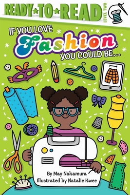 If You Love Fashion, You Could Be...: Ready-to-Read Level 2 By May Nakamura, Natalie Kwee (Illustrator) Cover Image