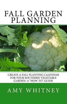 Fall Garden Planning: Create a fall planting calendar for your Southern vegetable garden: a 