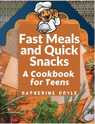 Fast Meals and Quick Snacks: A Cookbook for Teens Cover Image