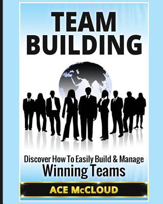 Team Building: Discover How To Easily Build & Manage Winning Teams Cover Image
