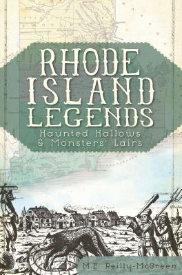 Rhode Island Legends:: Haunted Hallows & Monsters' Lairs By M. E. Reilly-McGreen Cover Image