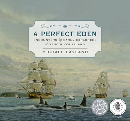 A Perfect Eden: Encounters by Early Explorers of Vancouver Island By Michael Layland Cover Image