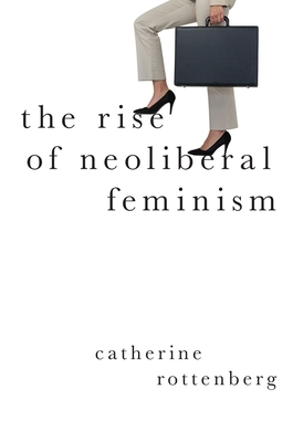 The Rise of Neoliberal Feminism (Heretical Thought) Cover Image