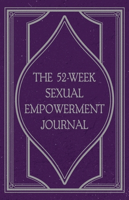 Cover for The 52-Week Sexual Empowerment Journal