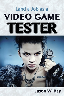 Land a Job as a Video Game Tester By Jason W. Bay Cover Image