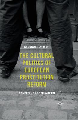 The Cultural Politics of European Prostitution Reform: Governing Loose Women Cover Image