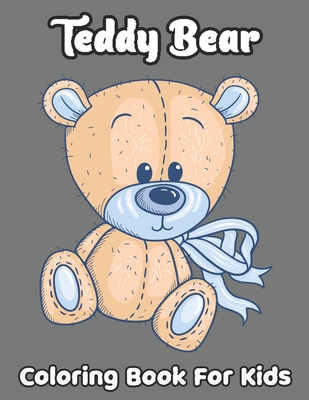 Teddy Bear Coloring Book For Kids: An Adorable Coloring Book For Kids, Toddlers, And Kindergartens