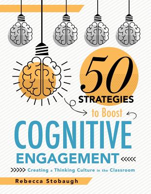 Fifty Strategies to Boost Cognitive Engagement: Creating a Thinking Culture in the Classroom (50 Teaching Strategies to Support Cognitive Development) By Rebecca Stobaugh Cover Image