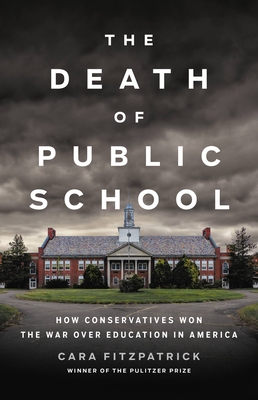 The Death of Public School: How Conservatives Won the War Over Education in America cover