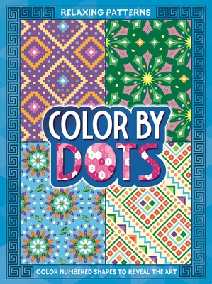 Color By Dots - Relaxing Patterns: Reveal Hidden Art by Coloring in the Dots Cover Image