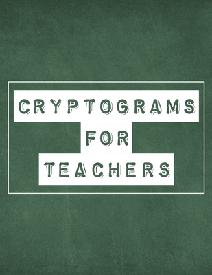 Cryptograms For Teachers: 200 LARGE PRINT Cryptogram Puzzles Based on Teacher Quotes Inspirational Cover Image