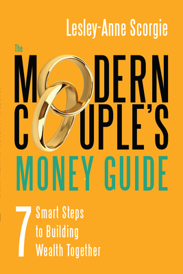The Modern Couple's Money Guide: 7 Smart Steps to Building Wealth Together By Lesley-Anne Scorgie Cover Image