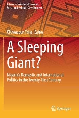 A Sleeping Giant?: Nigeria's Domestic and International Politics in the Twenty-First Century (Advances in African Economic) By Oluwaseun Tella (Editor) Cover Image