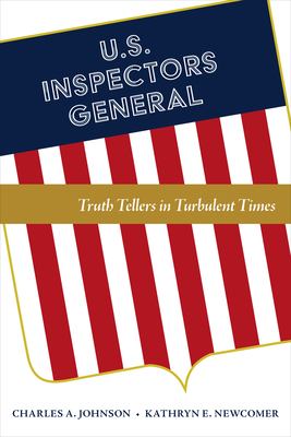 U.S. Inspectors General: Truth Tellers in Turbulent Times By Charles A. Johnson, Kathryn E. Newcomer Cover Image
