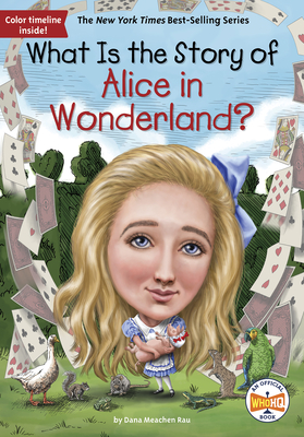 What Is the Story of Alice in Wonderland? (What Is the Story Of?) By Dana M. Rau, Who HQ, Robert Squier (Illustrator) Cover Image